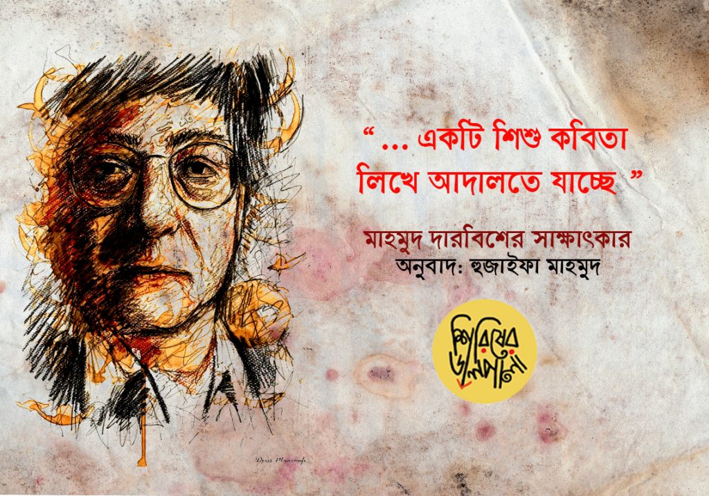 … একটি শিশু কবিতা লিখে আদালতে যাচ্ছে … মাহমুদ দারবিশের সাক্ষাৎকার ।। অনুবাদ: হুজাইফা মাহমুদ